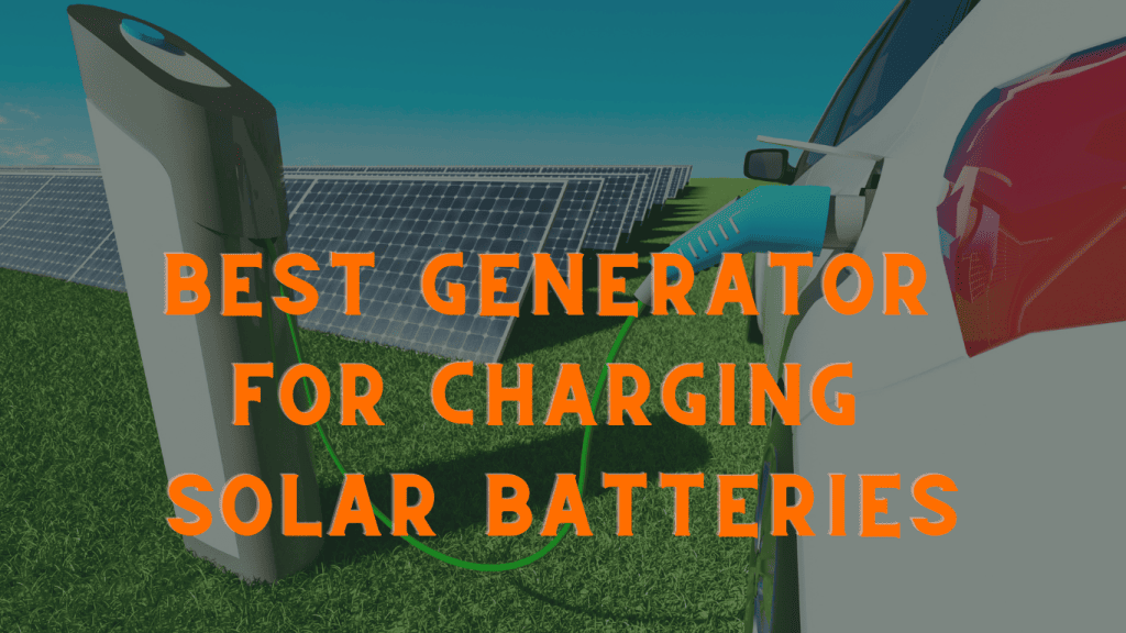 Best Generator for Charging Solar Batteries Top Picks for 2023