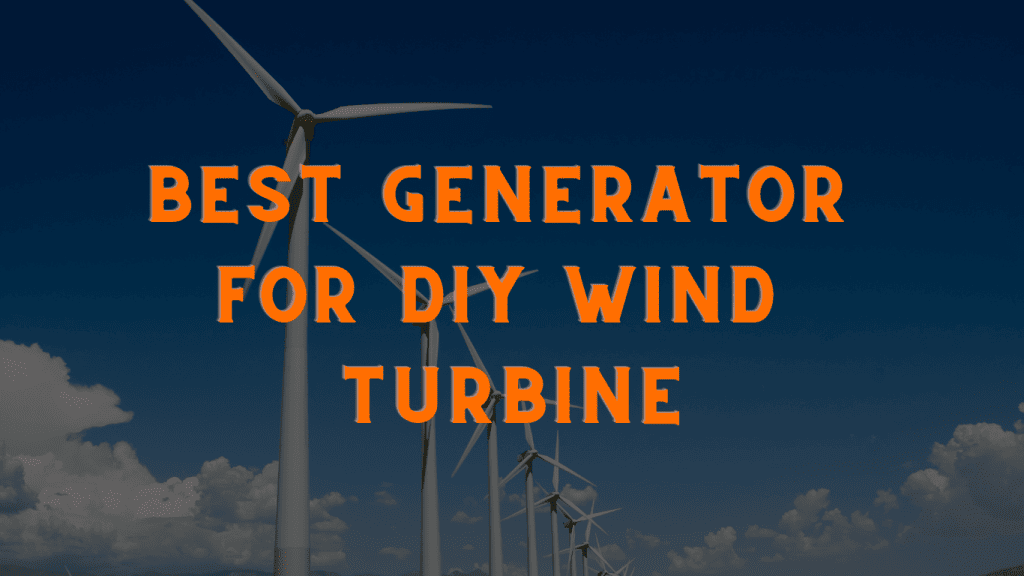 Best Generator for DIY Wind Turbine Top Picks for 2023