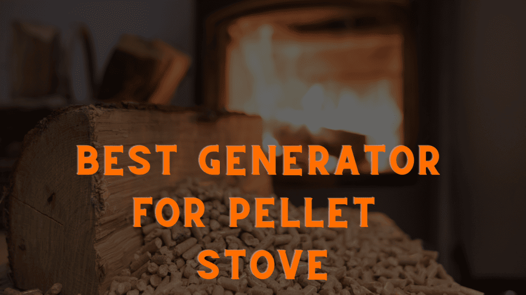 Best Generator for Pellet Stove Top Picks for Reliable Power Backup